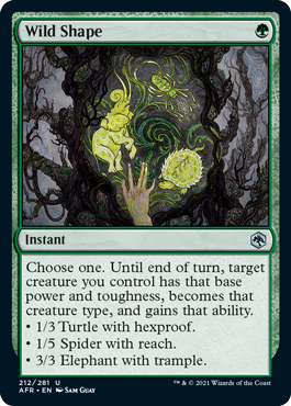 Wild Shape
 Choose one. Until end of turn, target creature you control has that base power and toughness, becomes that creature type, and gains that ability.
• 1/3 Turtle with hexproof.
• 1/5 Spider with reach.
• 3/3 Elephant with trample.
